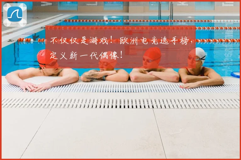 不仅仅是游戏！欧洲电竞选手榜，定义新一代偶像！