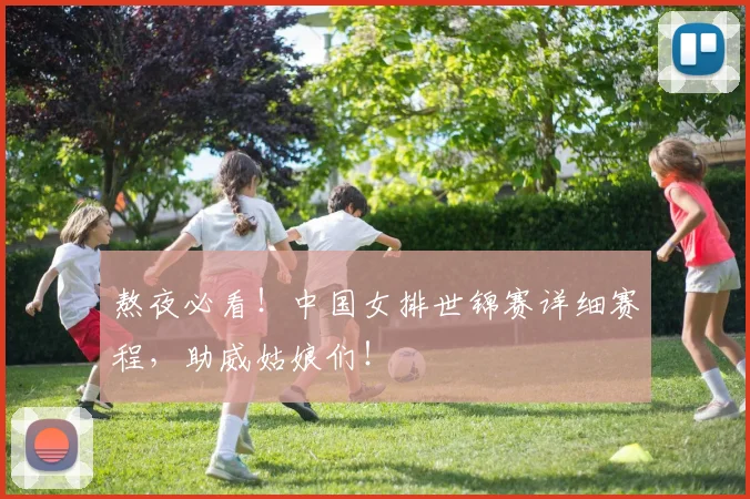 熬夜必看！中国女排世锦赛详细赛程，助威姑娘们！