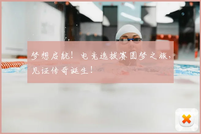 梦想启航！电竞选拔赛圆梦之旅，见证传奇诞生！