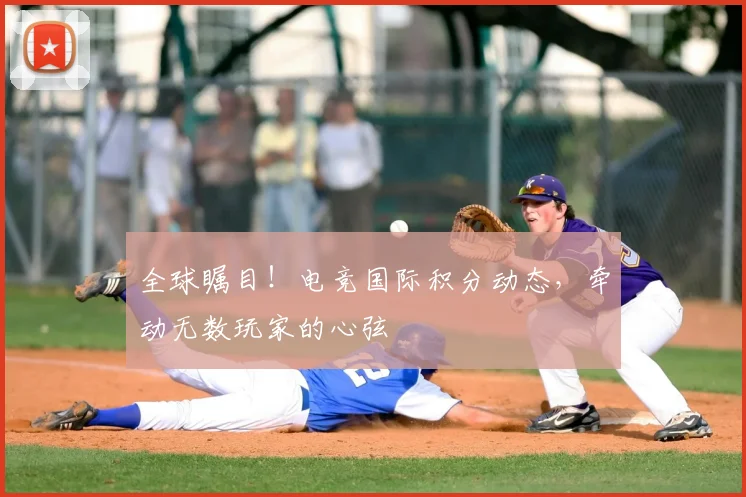 全球瞩目！电竞国际积分动态，牵动无数玩家的心弦