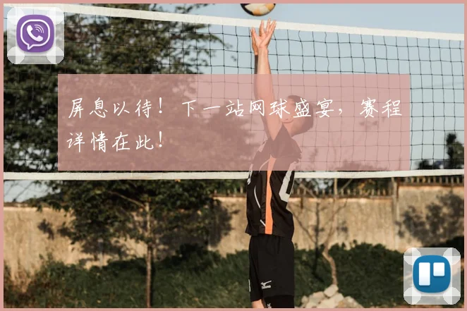 屏息以待！下一站网球盛宴，赛程详情在此！