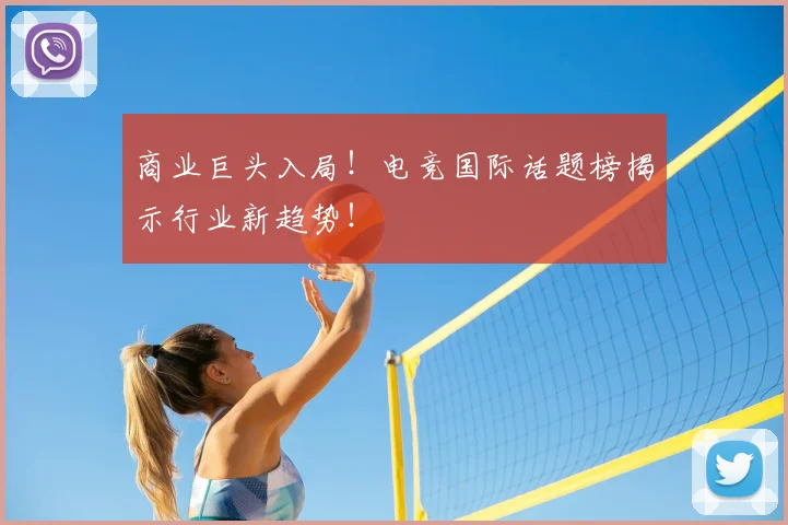 商业巨头入局！电竞国际话题榜揭示行业新趋势！