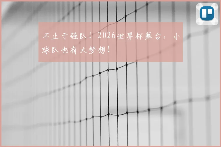 不止于强队!2026世界杯舞台,小球队也有大梦想!