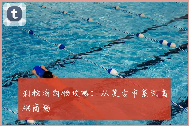 利物浦购物攻略：从复古市集到高端商场