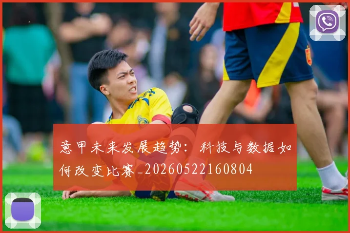 意甲未来发展趋势：科技与数据如何改变比赛_20260522160804